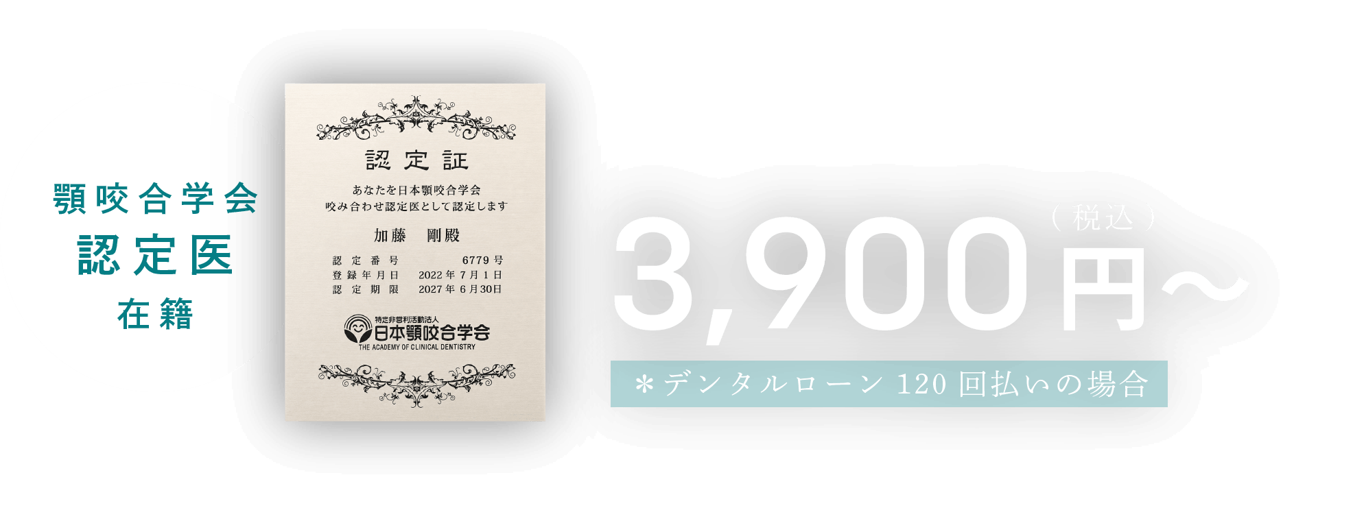 顎咬合学会認定医在籍。デンタルローン120回払いの場合3,900円〜